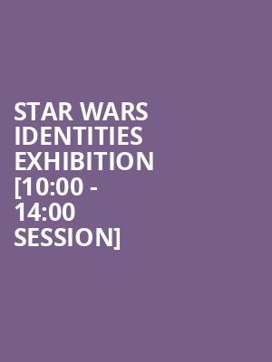 Star Wars Identities Exhibition [10:00 - 14:00 Session] at O2 Arena
